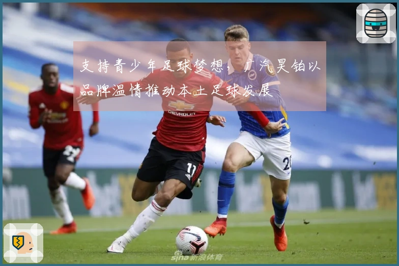 支持青少年足球梦想，广汽昊铂以品牌温情推动本土足球发展